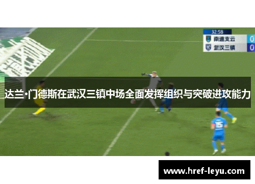 达兰·门德斯在武汉三镇中场全面发挥组织与突破进攻能力